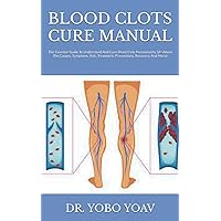 BLOOD CLOTS CURE MANUAL: The Essential Guide To Understand And Cure Blood Clots Permanently, (All About The Causes, Symptoms, Risk, Treatment, Preventions, Recovery And More) BLOOD CLOTS CURE MANUAL: The Essential Guide To Understand And Cure Blood Clots Permanently, (All About The Causes, Symptoms, Risk, Treatment, Preventions, Recovery And More) Paperback Kindle