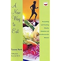 A New Way to Eat: Preventing and Treating Obesity, Diabetes and Cardiovascular Disease Including Recipes by MK Komal