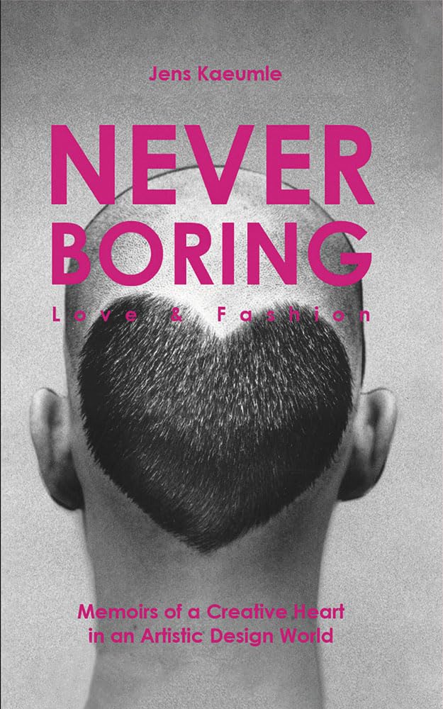 NEVER BORING, Love & Fashion: Memoirs Of A Creative Heart In An Artistic Design World