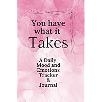 You Have What It Takes - A Daily Mood and Emotion Tracker & Journal: Mental Health & Wellness Diary