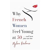Why French Women Feel Young at 50: … and how you can too Why French Women Feel Young at 50: … and how you can too Kindle Audible Audiobook Hardcover Paperback