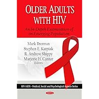 Older Adults With HIV: An In-Depth Examination of an Emerging Population (HIV/AIDS - Medical, Social and Psychological Aspects) Older Adults With HIV: An In-Depth Examination of an Emerging Population (HIV/AIDS - Medical, Social and Psychological Aspects) Hardcover