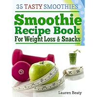 Smoothie Recipe Book For Weight Loss & Snacks: 35 Tasty Smoothie Recipes for Fun and Health