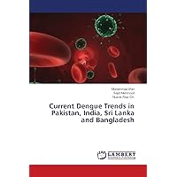Current Dengue Trends in Pakistan, India, Sri Lanka and Bangladesh Current Dengue Trends in Pakistan, India, Sri Lanka and Bangladesh Paperback