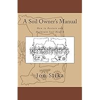 A Soil Owner's Manual: How to Restore and Maintain Soil Health A Soil Owner's Manual: How to Restore and Maintain Soil Health Paperback Audible Audiobook Kindle