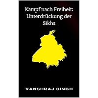 Kampf nach der Freiheit: Unterdrückung der Sikh: Unterdrückung der Sikh (German Edition) Kampf nach der Freiheit: Unterdrückung der Sikh: Unterdrückung der Sikh (German Edition) Kindle Hardcover Paperback