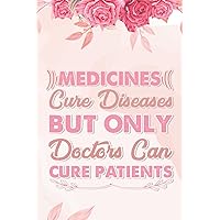 Medicines Cure Diseases, But Only Doctors Can Cure Patients: Medication Logbook | Daily Medicine Reminder Tracking | Medication Log Book a Daily ... Journal Book to Keep Track of Medicine