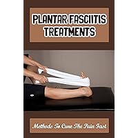 Plantar Fasciitis Treatments: Methods To Cure The Pain Fast