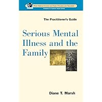 Serious Mental Illness and the Family: The Practitioner's Guide (Wiley Series in Couples and Family Dynamics and Treatment) Serious Mental Illness and the Family: The Practitioner's Guide (Wiley Series in Couples and Family Dynamics and Treatment) Hardcover