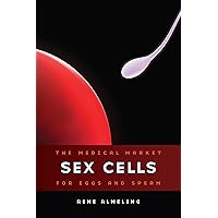 Sex Cells: The Medical Market for Eggs and Sperm Sex Cells: The Medical Market for Eggs and Sperm Paperback Kindle Hardcover