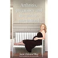 Arthritis, pregnancy and the path to parenthood Arthritis, pregnancy and the path to parenthood Kindle