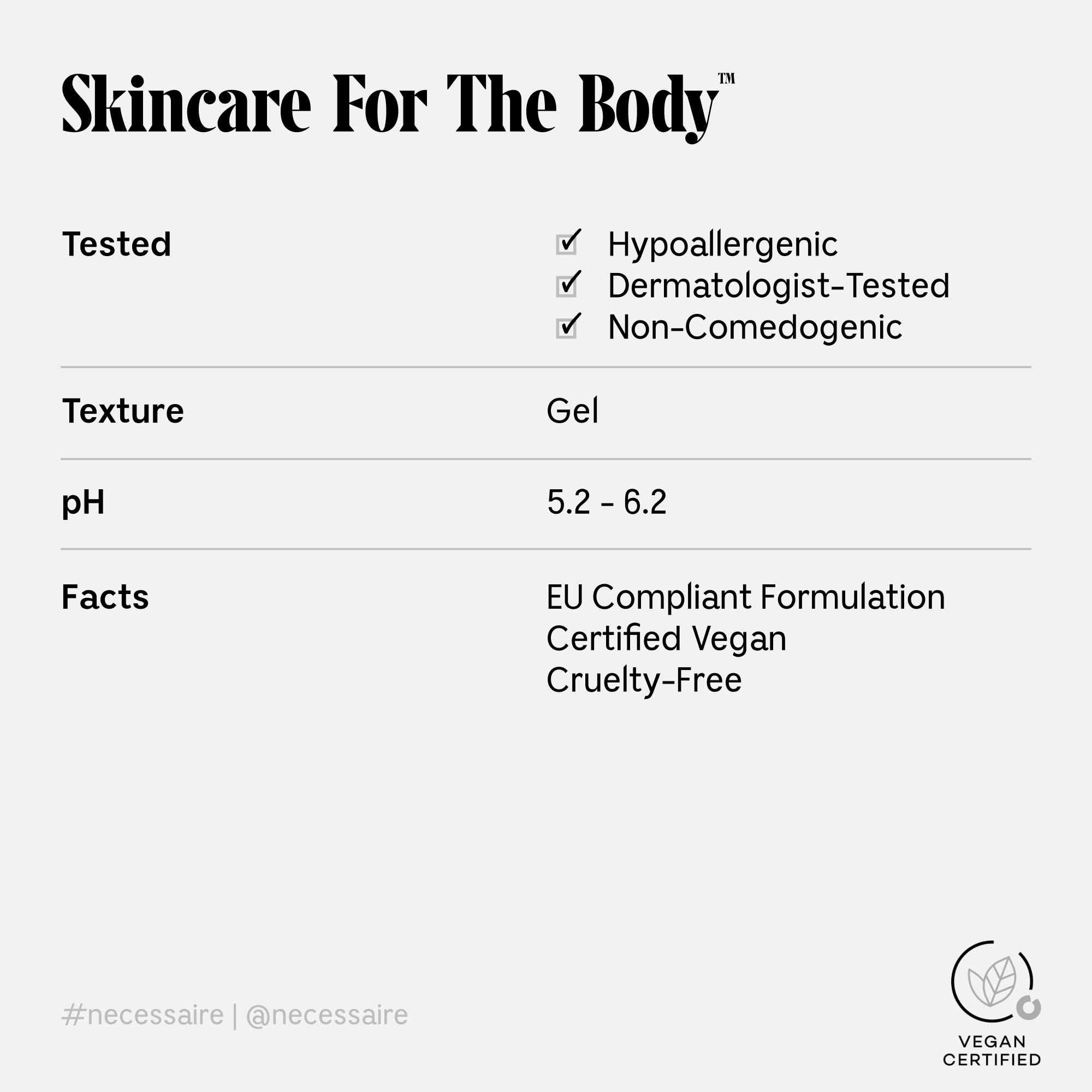 Nécessaire The Body Exfoliator. Bergamot. AHA/BHA/PHA. Activated Charcoal. Erase KP. Smooth Rough Patches. Release Ingrowns. Hypoallergenic. Dermatologist-Tested. Non-Comedogenic. 180 ml / 6.1 fl oz