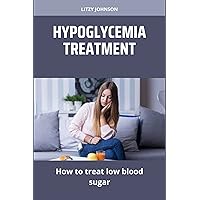 HYPOGLYCEMIA TREATMENT: How to treat low blood sugar HYPOGLYCEMIA TREATMENT: How to treat low blood sugar Kindle Paperback