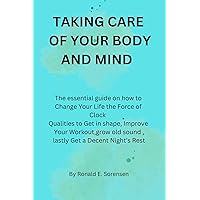 Taking care of your body and mind: The essential guide on how Change Your Life the Force of Clock Qualities to Get in shape,Improve Your Workout,grow old sound,lastly Get a Decent Night's Rest Taking care of your body and mind: The essential guide on how Change Your Life the Force of Clock Qualities to Get in shape,Improve Your Workout,grow old sound,lastly Get a Decent Night's Rest Kindle Paperback