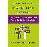 DOMINAR EL MARKETING DIGITAL: Estrategias Comprobadas Para El Éxito En Línea. (Spanish Edition)