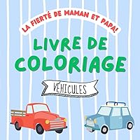 La fierté de Maman et Papa! Livre de Coloriage: Véhicules à colorier pour enfants à partir de 1 an | voiture | camion | moto | avion | bateau (French Edition)