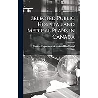 Selected Public Hospital and Medical Plans in Canada Selected Public Hospital and Medical Plans in Canada Hardcover Paperback