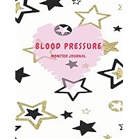 BLOOD PRESSURE MONITOR JOURNAL: Easy Record & Monitor Blood Pressure at Home With This Beautiful Blood Pressure Log Book