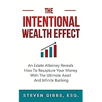 The Intentional Wealth Effect: An Estate Attorney Reveals How To Recapture Your Money With The Ultimate Asset And Infinite Banking The Intentional Wealth Effect: An Estate Attorney Reveals How To Recapture Your Money With The Ultimate Asset And Infinite Banking Paperback Audible Audiobook Kindle