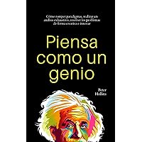 Piensa como un genio: Cómo romper paradigmas, realizar un análisis exhaustivo, resolver los problemas de forma creativa e innovar (Spanish Edition)