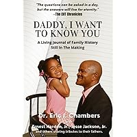 Daddy, I Want To Know You: A Living Journal of Family History Still in The Making