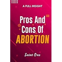 Pros and Cons of ABORTION