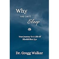 Why We Can't Sleep: Your Journey To A Life Of Blissful Shut Eye Why We Can't Sleep: Your Journey To A Life Of Blissful Shut Eye Kindle Paperback