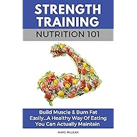 Strength Training Nutrition 101: Build Muscle & Burn Fat Easily...A Healthy Way Of Eating You Can Actually Maintain (Strength Training 101) Strength Training Nutrition 101: Build Muscle & Burn Fat Easily...A Healthy Way Of Eating You Can Actually Maintain (Strength Training 101) Paperback Audible Audiobook Kindle
