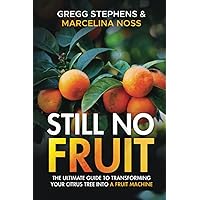 STILL NO FRUIT?: THE ULTIMATE GUIDE TO TRANSFORMING YOUR CITRUS TREE INTO A FRUIT MACHINE STILL NO FRUIT?: THE ULTIMATE GUIDE TO TRANSFORMING YOUR CITRUS TREE INTO A FRUIT MACHINE Paperback