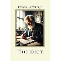 The Idiot by Fyodor Dostoevsky: Original Complete Edition The Idiot by Fyodor Dostoevsky: Original Complete Edition Paperback Kindle Hardcover