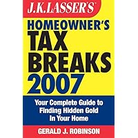 J.K. Lasser's Homeowner's Tax Breaks 2007: Your Complete Guide to Finding Hidden Gold in Your Home