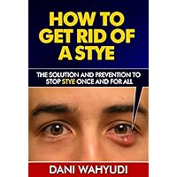 How to Get Rid of a Stye: The Solution and Prevention to Stop Stye Once and For All