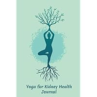 Yoga for Kidney Health Journal: A Log Book / Tracker / Notebook for people who focus on kidneys health