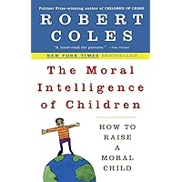 The Moral Intelligence of Children: How to Raise a Moral Child The Moral Intelligence of Children: How to Raise a Moral Child Paperback Kindle Hardcover