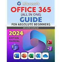 Office 365 (All In One) Guide For Absolute Beginners: 2024 Edition Manual to Mastering MS Office 365 | Unlock Productivity