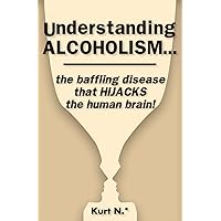 Understanding ALCOHOLISM...the baffling disease that HIJACKS the human brain!