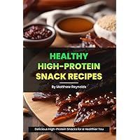 Healthy High-Protein Snack Recipes Book: Quick, easy & simple snack cookbook to fuel your day with protein-rich wellness Healthy High-Protein Snack Recipes Book: Quick, easy & simple snack cookbook to fuel your day with protein-rich wellness Paperback Kindle