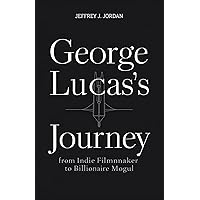 George Lucas’s Journey from indie filmmaker to billionaire Mogul: How an outsider reshaped Hollywood and Built an Entertainment Dynasty George Lucas’s Journey from indie filmmaker to billionaire Mogul: How an outsider reshaped Hollywood and Built an Entertainment Dynasty Kindle Paperback
