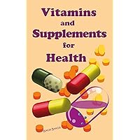 Vitamins and Supplements for Health: Vitamins and Supplements for Living Healthy, Vitamins, Supplements, What You Must Know About Vitamins Vitamins and Supplements for Health: Vitamins and Supplements for Living Healthy, Vitamins, Supplements, What You Must Know About Vitamins Kindle Hardcover Paperback