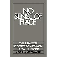 No Sense of Place: The Impact of Electronic Media on Social Behavior No Sense of Place: The Impact of Electronic Media on Social Behavior Paperback Kindle Hardcover