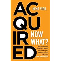 Acquired: Now What?: Embrace the flux and uncertainty of M&A and become a savvy and bulletproof business professional. YOUR JOURNEY AWAITS! Acquired: Now What?: Embrace the flux and uncertainty of M&A and become a savvy and bulletproof business professional. YOUR JOURNEY AWAITS! Paperback Kindle