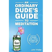 An Ordinary Dude's Guide to Meditation: Learn how to meditate easily - without the religion, fluff or hippie stuff (Ordinary Dude Guides) An Ordinary Dude's Guide to Meditation: Learn how to meditate easily - without the religion, fluff or hippie stuff (Ordinary Dude Guides) Paperback Audible Audiobook Kindle Hardcover