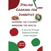 Italian Cooking for Diabetics: Savoring the Flavors, Managing the Health: A Journey Through Diabetes-Friendly Italian Delights, in 157 pages Italian Cooking for Diabetics: Savoring the Flavors, Managing the Health: A Journey Through Diabetes-Friendly Italian Delights, in 157 pages Kindle Hardcover Paperback