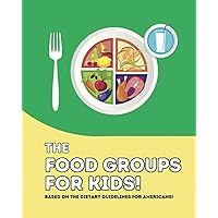 The Food Groups For Kids: Introduction to Healthy Eating (Children Ages 3 -10) (Healthy Habits, Smart Choices, Healthy Lifestyle)