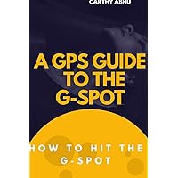 A GPS GUIDE TO THE G-SPOT.: HOW TO HIT THE G-SPOT.