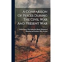 A Comparison Of Prices During The Civil War And Present War A Comparison Of Prices During The Civil War And Present War Hardcover Paperback