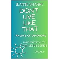 Don't Live Like That: Living Squeaky Clean With Jesus Volume 2 90 Devotions Don't Live Like That: Living Squeaky Clean With Jesus Volume 2 90 Devotions Kindle Hardcover Paperback
