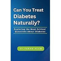 Can You Treat Diabetes Naturally?: Exploring the Most Critical Questions About Diabetes Can You Treat Diabetes Naturally?: Exploring the Most Critical Questions About Diabetes Paperback
