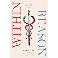 Within Reason: A Liberal Public Health for an Illiberal Time Within Reason: A Liberal Public Health for an Illiberal Time Paperback Kindle