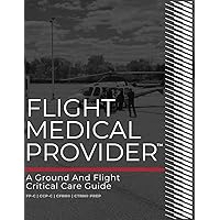 Flight Medical Provider: A Ground and Flight Critical Care Guide (IA MED) Flight Medical Provider: A Ground and Flight Critical Care Guide (IA MED) Paperback Kindle
